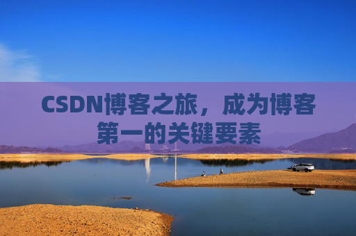 CSDN博客之旅,成为博客第一的关键要素